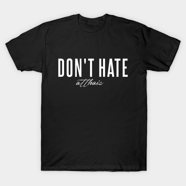 Dont' Hate atthais T-Shirt by atthais